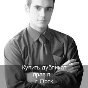 Легальные права в г. Орск (Купить дубликат прав после лишения в Орске — Для всех регионов) - инструктор Олег 78